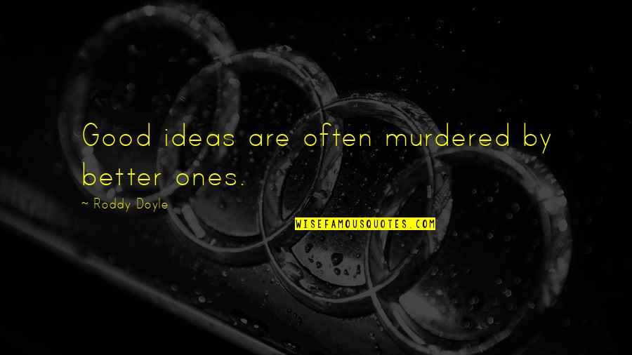 Lemezdiszkont Quotes By Roddy Doyle: Good ideas are often murdered by better ones. Lemezdiszkont Quotes By Roddy Doyle: Good ideas are often murdered by better ones.