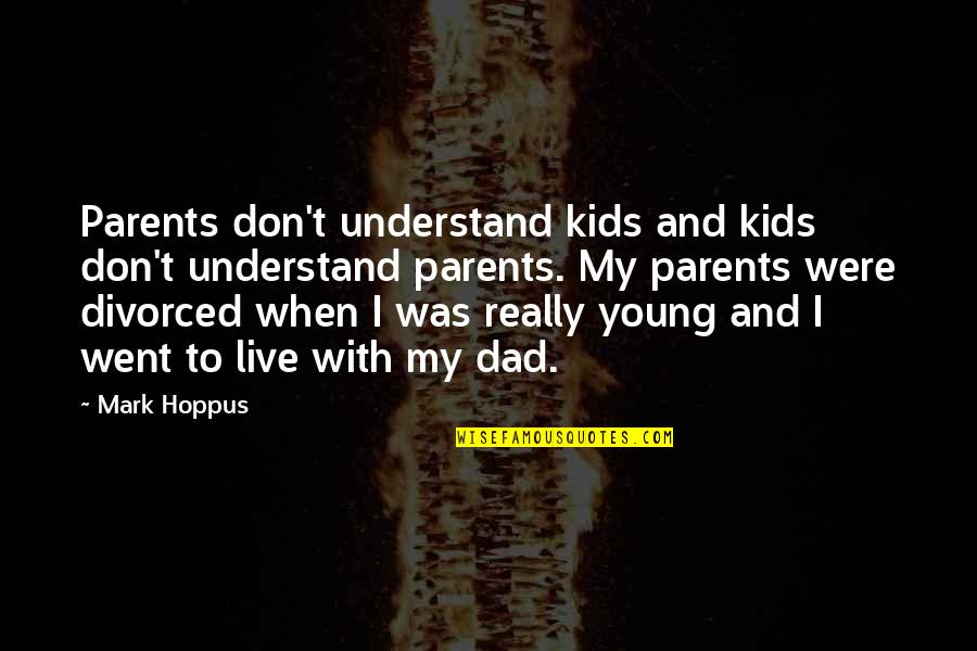 Lemezkuck Quotes By Mark Hoppus: Parents don't understand kids and kids don't understand Lemezkuck Quotes By Mark Hoppus: Parents don't understand kids and kids don't understand