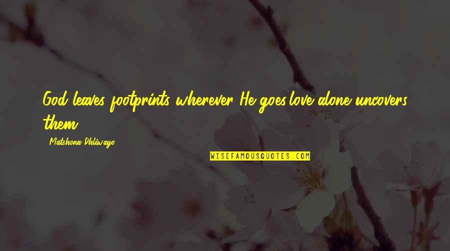 Lemezkuck Quotes By Matshona Dhliwayo: God leaves footprints wherever He goes;love alone uncovers Lemezkuck Quotes By Matshona Dhliwayo: God leaves footprints wherever He goes;love alone uncovers