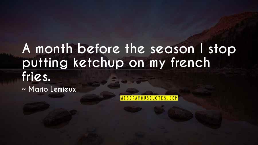 Lemieux Quotes By Mario Lemieux: A month before the season I stop putting