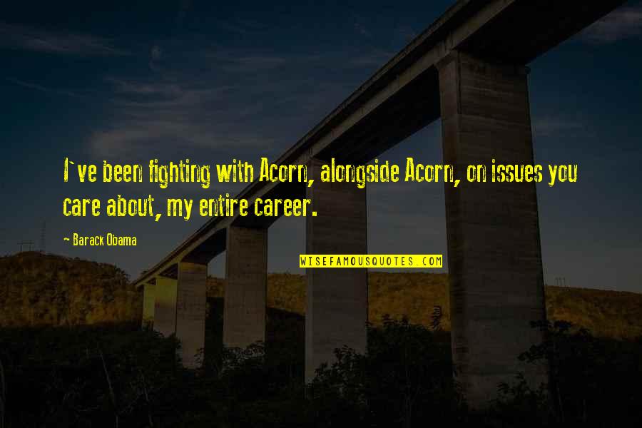 Lemillion Quote Quotes By Barack Obama: I've been fighting with Acorn, alongside Acorn, on Lemillion Quote Quotes By Barack Obama: I've been fighting with Acorn, alongside Acorn, on
