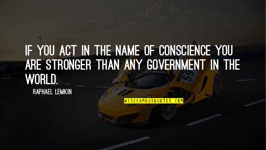 Lemkin Quotes By Raphael Lemkin: If you act in the name of conscience