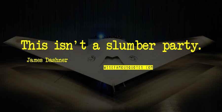 Lemky Pysanky Quotes By James Dashner: This isn't a slumber party. Lemky Pysanky Quotes By James Dashner: This isn't a slumber party.