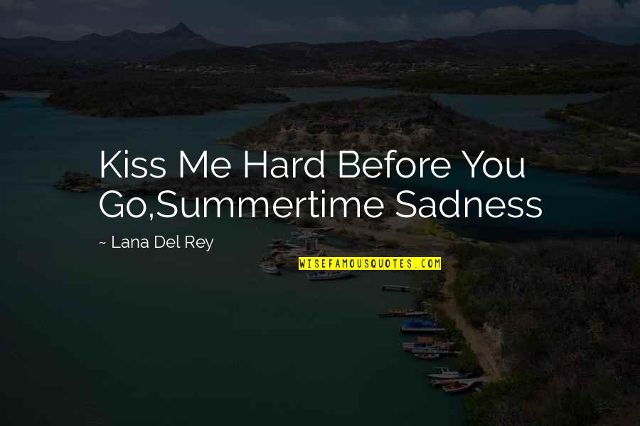 Lemler Family Quotes By Lana Del Rey: Kiss Me Hard Before You Go,Summertime Sadness