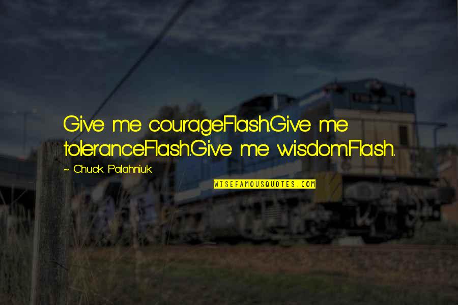 Lemme Quotes By Chuck Palahniuk: Give me courage.Flash.Give me tolerance.Flash.Give me wisdom.Flash.