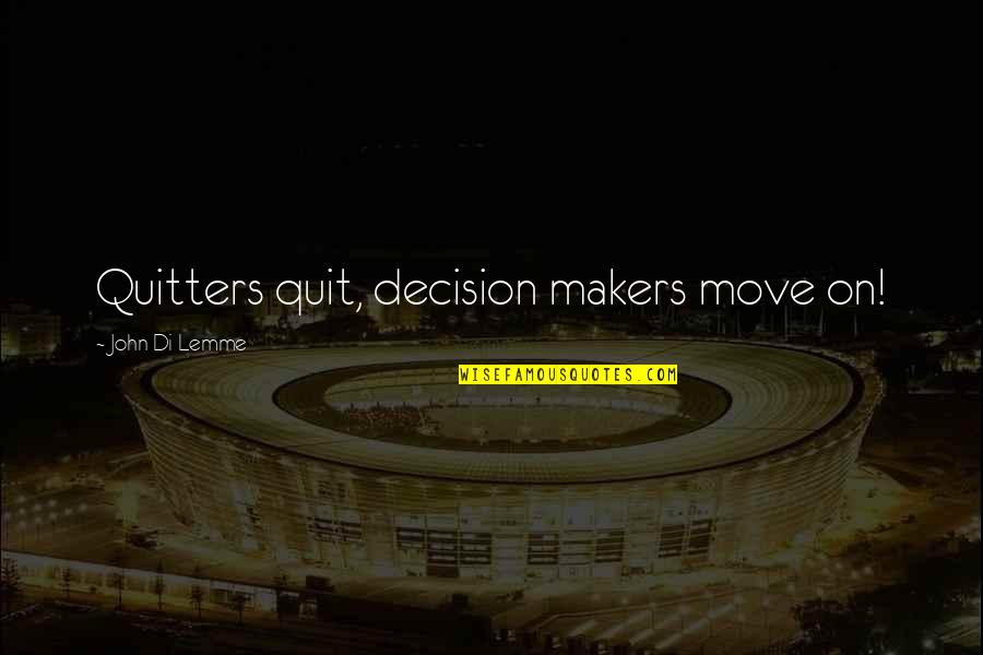 Lemme Quotes By John Di Lemme: Quitters quit, decision makers move on!