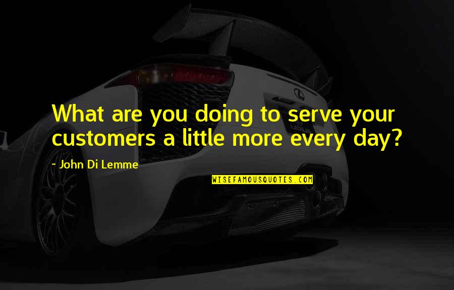 Lemme Quotes By John Di Lemme: What are you doing to serve your customers