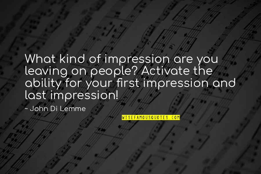 Lemme Quotes By John Di Lemme: What kind of impression are you leaving on
