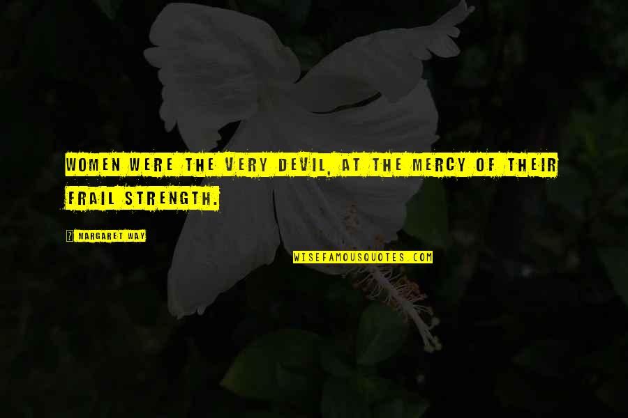 Lemmens Diest Quotes By Margaret Way: Women were the very devil, at the mercy