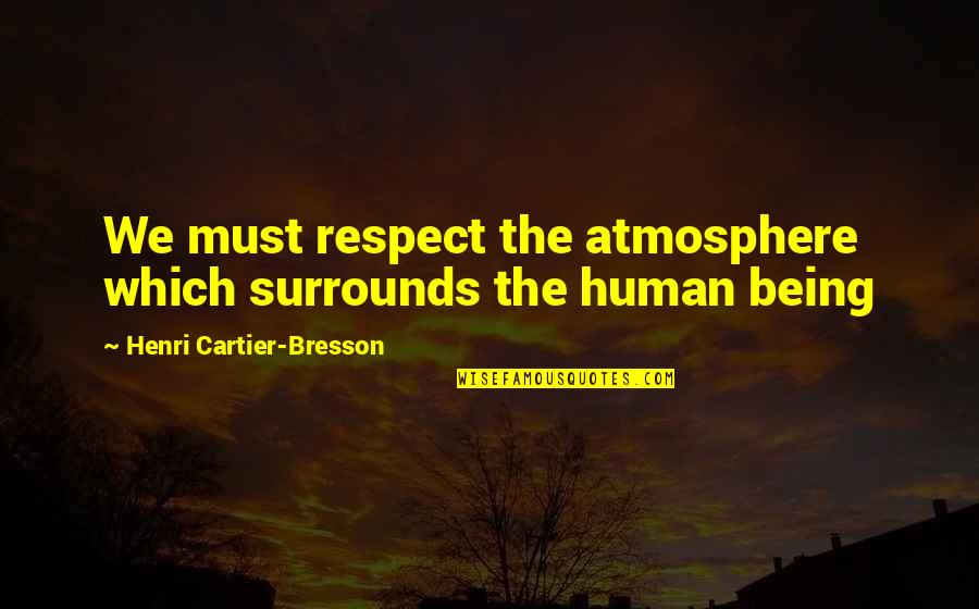 Lemmerdeur Film Quotes By Henri Cartier-Bresson: We must respect the atmosphere which surrounds the