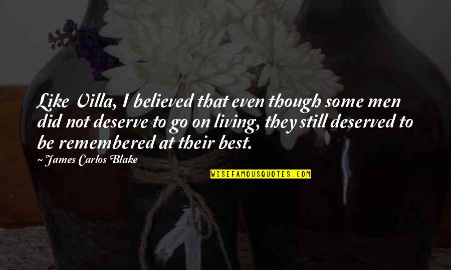 Lemmikkirattaat Quotes By James Carlos Blake: Like Villa, I believed that even though some Lemmikkirattaat Quotes By James Carlos Blake: Like Villa, I believed that even though some