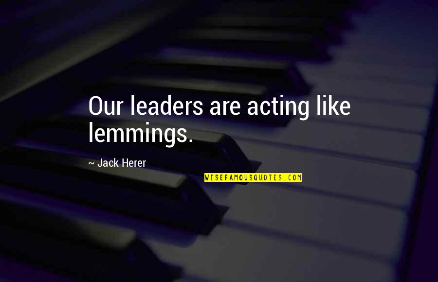 Lemmings Quotes By Jack Herer: Our leaders are acting like lemmings.