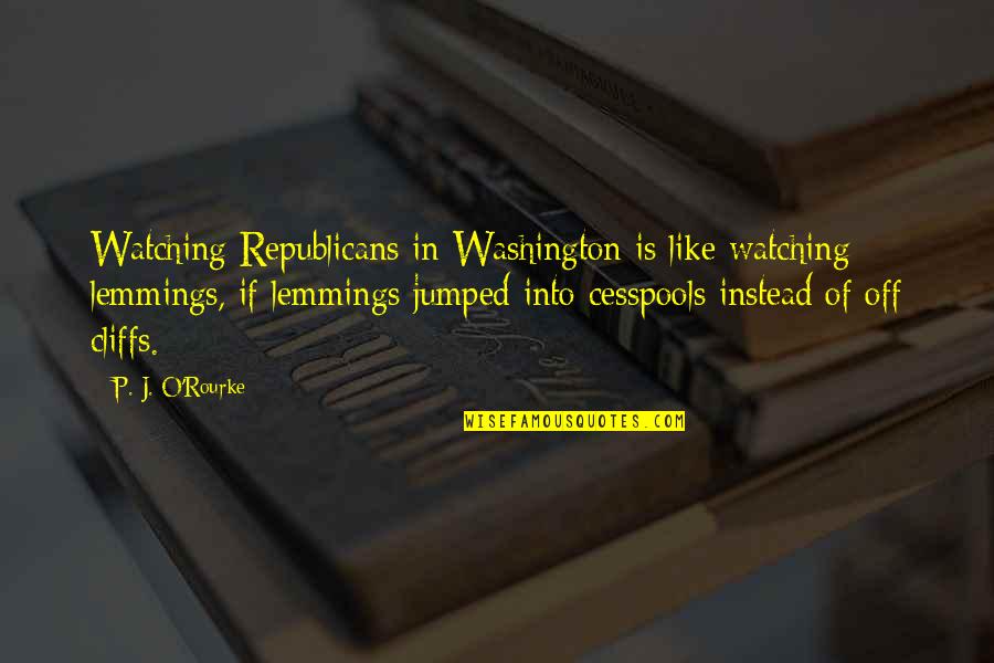 Lemmings Quotes By P. J. O'Rourke: Watching Republicans in Washington is like watching lemmings,
