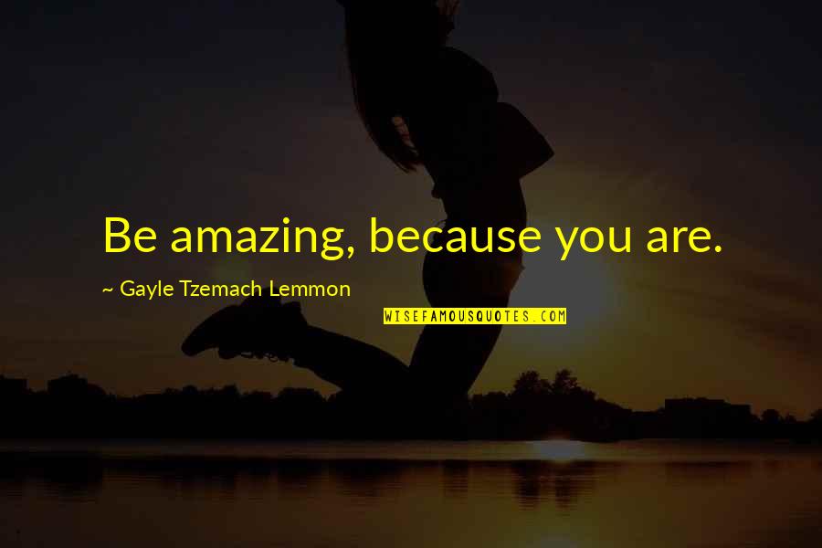 Lemmon Quotes By Gayle Tzemach Lemmon: Be amazing, because you are.
