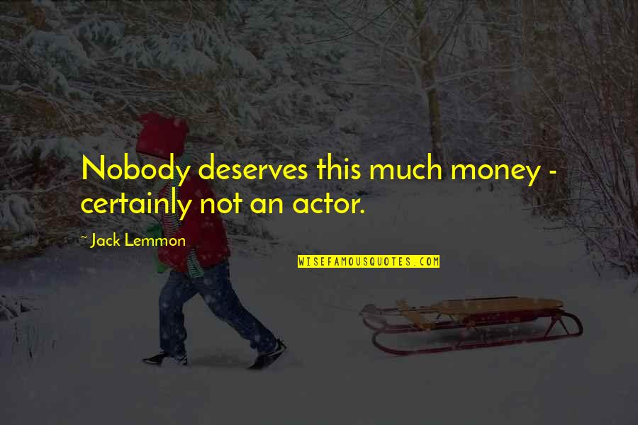 Lemmon Quotes By Jack Lemmon: Nobody deserves this much money - certainly not