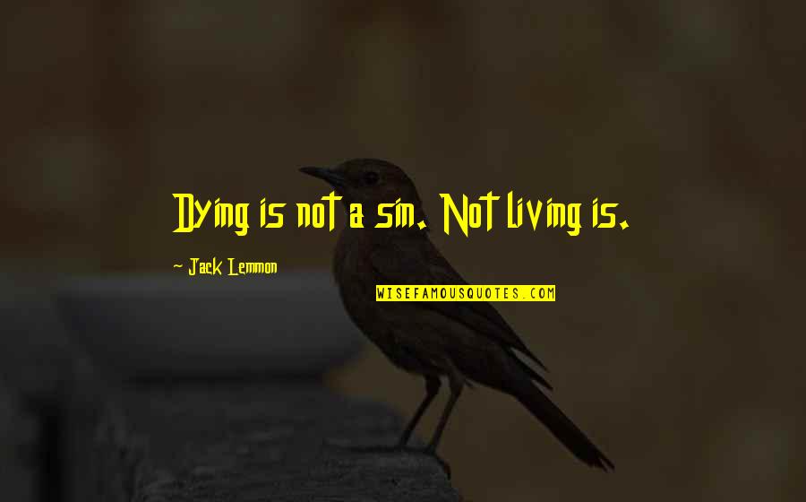 Lemmon Quotes By Jack Lemmon: Dying is not a sin. Not living is.