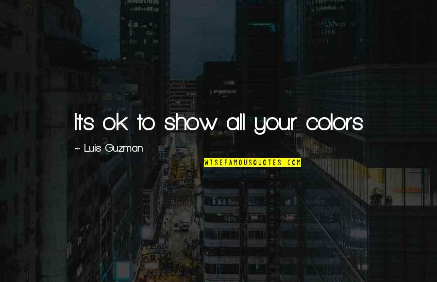 Lemmy Kilmister Funny Quotes By Luis Guzman: It's ok to show all your colors.