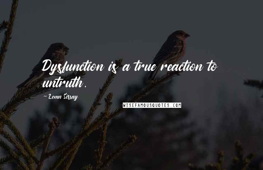 Lemn Sissay quotes: Dysfunction is a true reaction to untruth.