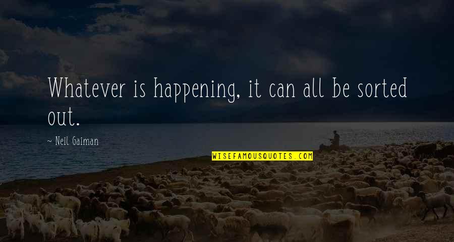 Lemnos Greek Quotes By Neil Gaiman: Whatever is happening, it can all be sorted Lemnos Greek Quotes By Neil Gaiman: Whatever is happening, it can all be sorted