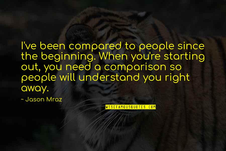 Lemnul De Stejar Quotes By Jason Mraz: I've been compared to people since the beginning.