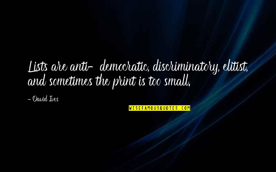 Lemoal Gray Quotes By David Ives: Lists are anti-democratic, discriminatory, elitist, and sometimes the Lemoal Gray Quotes By David Ives: Lists are anti-democratic, discriminatory, elitist, and sometimes the