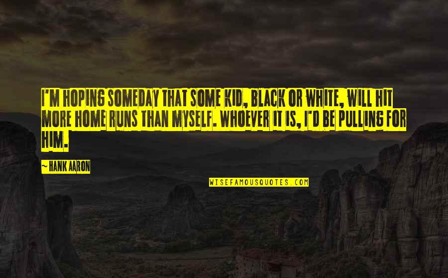 Lemoal Gray Quotes By Hank Aaron: I'm hoping someday that some kid, black or Lemoal Gray Quotes By Hank Aaron: I'm hoping someday that some kid, black or