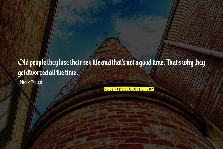 Lemoal Gray Quotes By Nicole Polizzi: Old people they lose their sex life and
