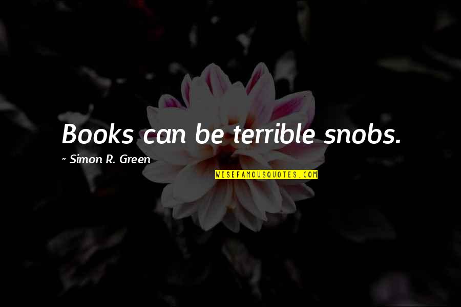 Lemocide Quotes By Simon R. Green: Books can be terrible snobs. Lemocide Quotes By Simon R. Green: Books can be terrible snobs.