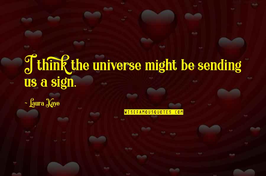Lemoine Law Quotes By Laura Kaye: I think the universe might be sending us Lemoine Law Quotes By Laura Kaye: I think the universe might be sending us