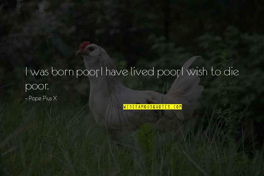 Lemon Breeland Quotes By Pope Pius X: I was born poor, I have lived poor,