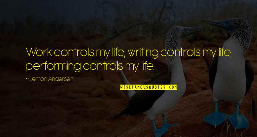 Lemon Life Quotes By Lemon Andersen: Work controls my life, writing controls my life,