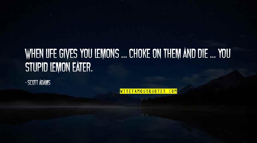 Lemon Life Quotes By Scott Adams: When life gives you lemons ... choke on