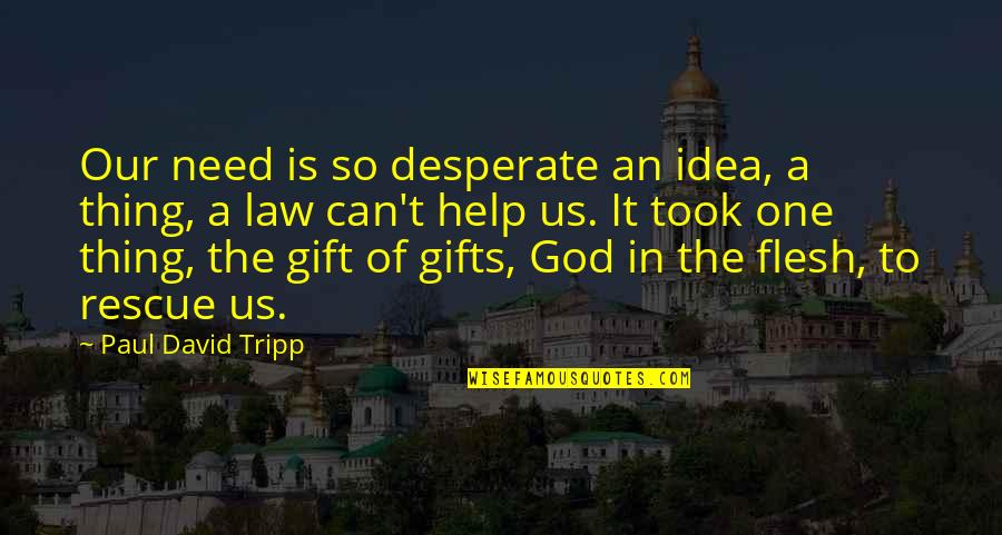 Lemon Peel Quotes By Paul David Tripp: Our need is so desperate an idea, a