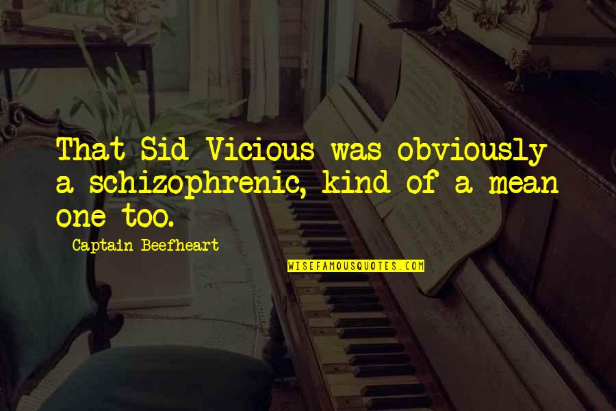 Lemon Popsicle Quotes By Captain Beefheart: That Sid Vicious was obviously a schizophrenic, kind