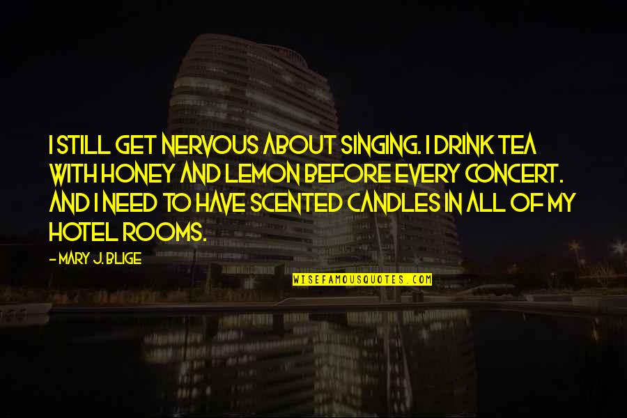 Lemon Tea Quotes By Mary J. Blige: I still get nervous about singing. I drink