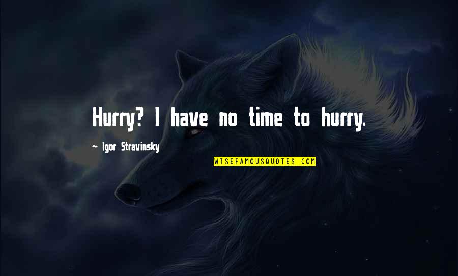 Lemon Trees Quotes By Igor Stravinsky: Hurry? I have no time to hurry.