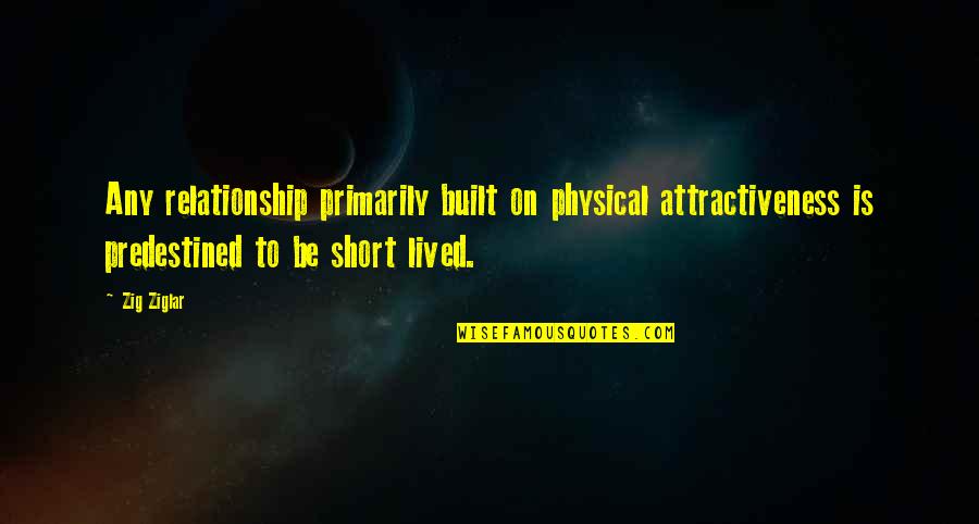 Lemon Water Quotes By Zig Ziglar: Any relationship primarily built on physical attractiveness is