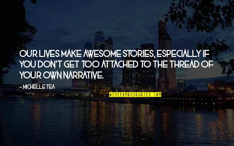 Lemonade Crime Quotes By Michelle Tea: Our lives make awesome stories, especially if you