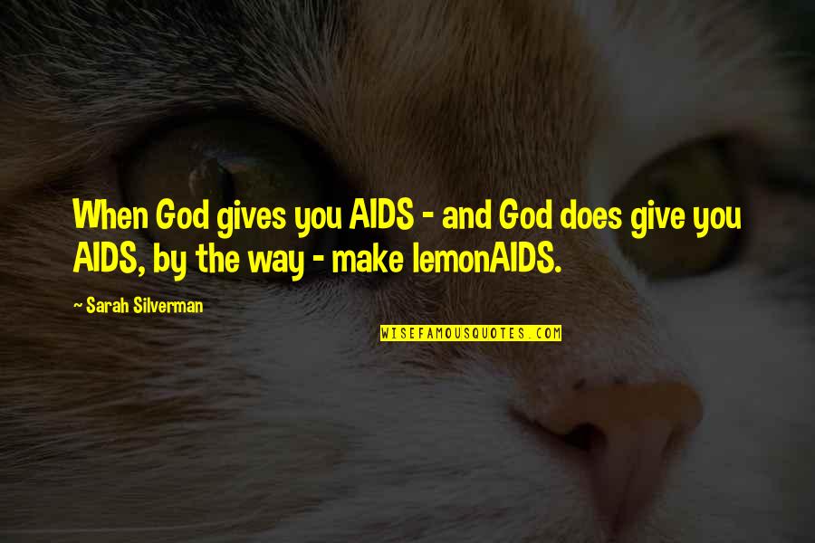 Lemonaids Quotes By Sarah Silverman: When God gives you AIDS - and God