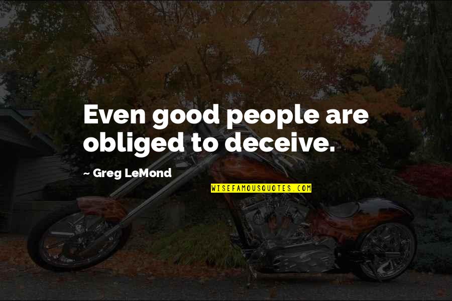 Lemond Quotes By Greg LeMond: Even good people are obliged to deceive.