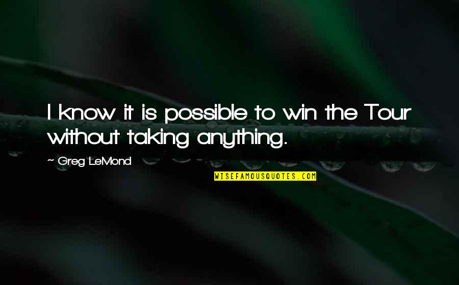 Lemond Quotes By Greg LeMond: I know it is possible to win the