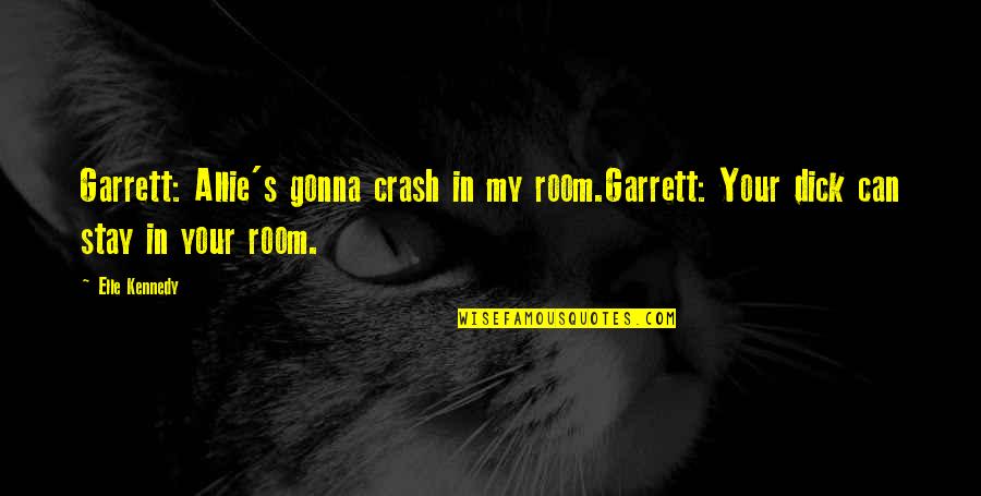 Lemonds Fairfield Quotes By Elle Kennedy: Garrett: Allie's gonna crash in my room.Garrett: Your