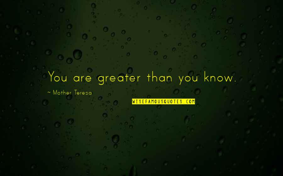 Lemonds Fairfield Quotes By Mother Teresa: You are greater than you know. Lemonds Fairfield Quotes By Mother Teresa: You are greater than you know.
