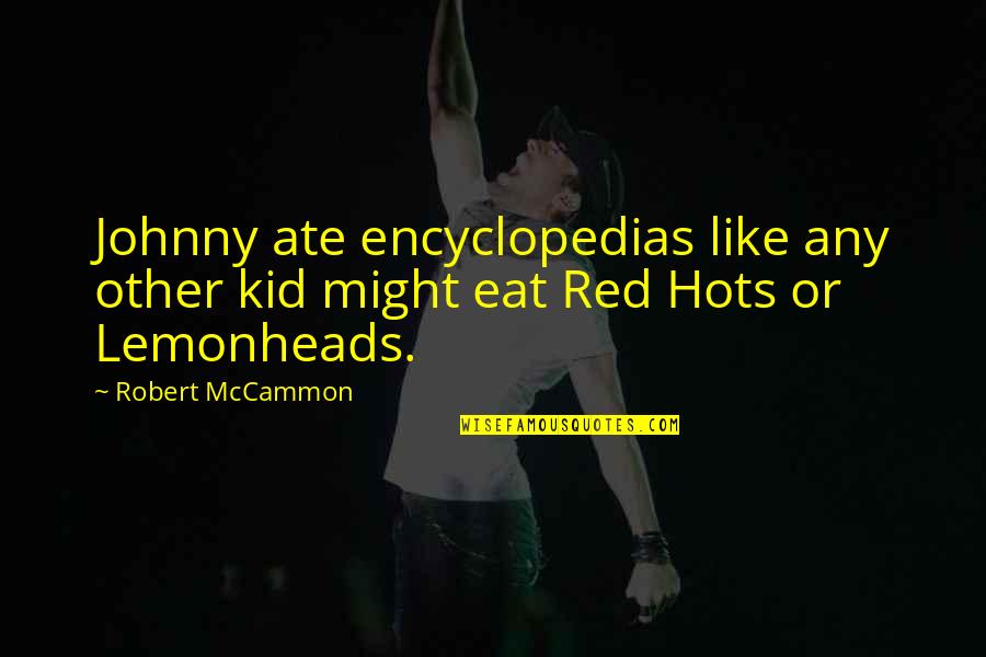 Lemonheads Quotes By Robert McCammon: Johnny ate encyclopedias like any other kid might