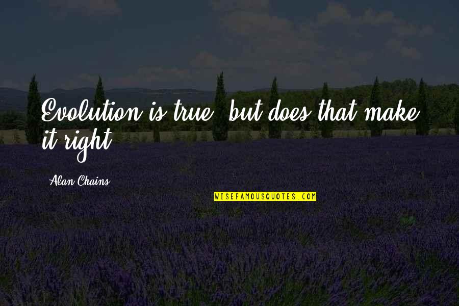 Lemonia Quotes By Alan Chains: Evolution is true, but does that make it Lemonia Quotes By Alan Chains: Evolution is true, but does that make it
