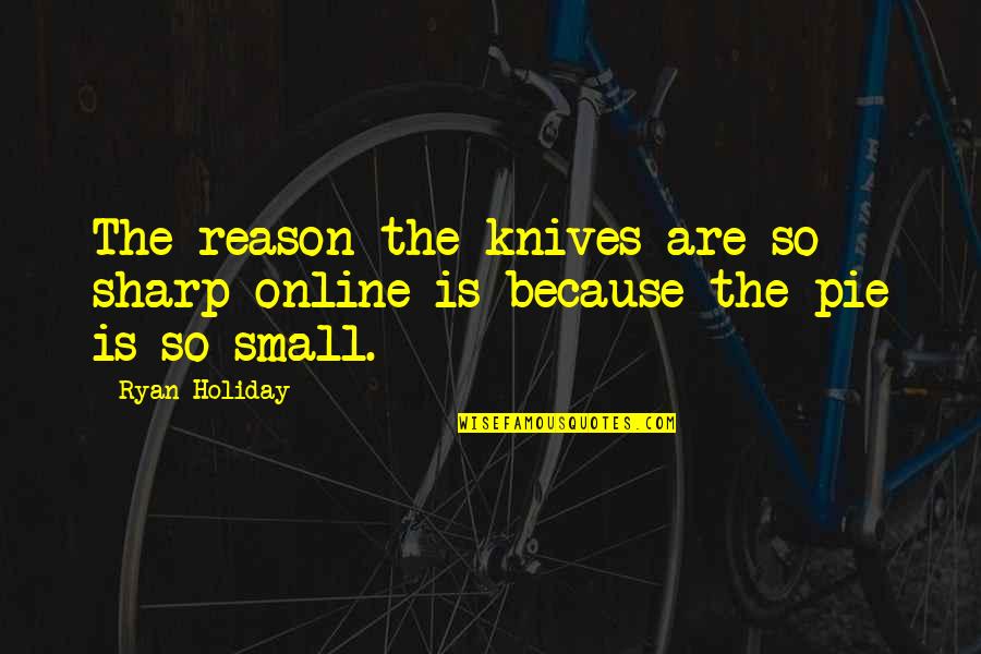 Lemonia Quotes By Ryan Holiday: The reason the knives are so sharp online