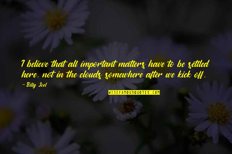 Lemonis Wife Quotes By Billy Joel: I believe that all important matters have to Lemonis Wife Quotes By Billy Joel: I believe that all important matters have to