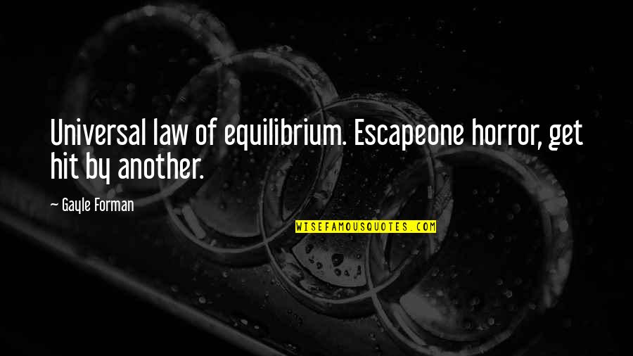 Lemonjello Quotes By Gayle Forman: Universal law of equilibrium. Escapeone horror, get hit