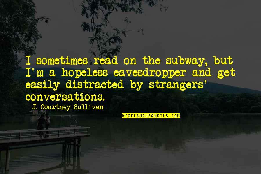 Lemonnier Santa Paula Quotes By J. Courtney Sullivan: I sometimes read on the subway, but I'm Lemonnier Santa Paula Quotes By J. Courtney Sullivan: I sometimes read on the subway, but I'm