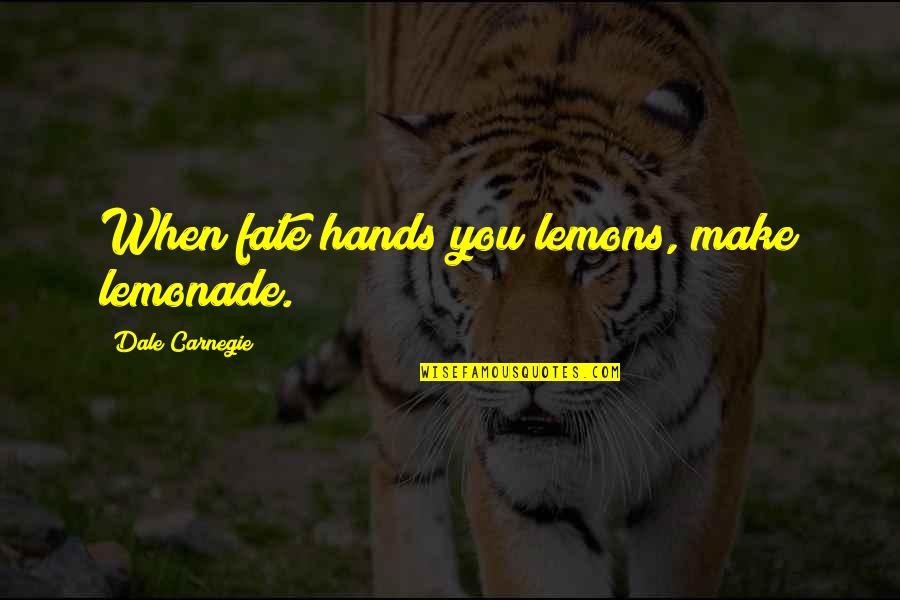 Lemons Make Lemonade Quotes By Dale Carnegie: When fate hands you lemons, make lemonade.